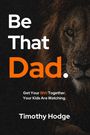 Text: „Be That Dad. Get Your Sh!t Together. Your Kids Are Watching. Timothy Hodge“. Im Hintergrund ein Löwenkopf.