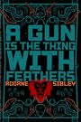 Text: "A GUN IS THE THING WITH FEATHERS" sowie "ADORNE SIBLEY". Illustration: Waffen, Messer, rote Löwenfratze.