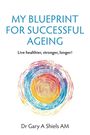 Gary A Shiels: My Blueprint For Successful Ageing, Buch