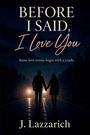Texte: "BEFORE I SAID, I Love You", "Some love stories begin with a crash.", "J. Lazzarich." Silhouette eines Paares im Regen.