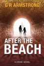 Titel: "AFTER THE BEACH", Untertitel: "A CRIME NOVEL", Autor: "G R ARMSTRONG". Silhouetten in einem Tunnel.