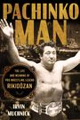 Text: "Pachinko Man", "The Life and Meaning of Pro Wrestling Legend Rikidōzan", "Irvin Muchnick". Wrestler mit Titelgürtel.