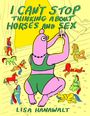 Text: "I CAN'T STOP THINKING ABOUT HORSES AND SEX. LISA HANAWALT." Illustration: Cartoonfigur mit Handy, Pferde in Bademode.
