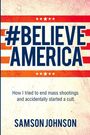 Samson Johnson: Believe America: How I tried to end mass shootings and accidentally started a cult, Buch