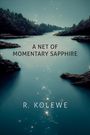 R. Kolewe: A Net of Momentary Sapphire, Buch