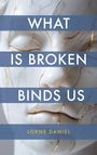 Lorne Daniel: What Is Broken Binds Us, Buch