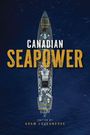 „CANADIAN SEAPOWER, edited by ADAM LAJEUNESSE“. Von oben betrachtetes Schiff auf tiefblauem Wasser.