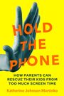 Text: "HOLD THE PHONE. HOW PARENTS CAN RESCUE THEIR KIDS FROM TOO MUCH SCREEN TIME. Katherine Johnson Martinko." Illustration: eine blaue Hand auf gelbem Hintergrund, Text in Orange und Blau.