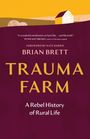 "Trauma Farm" von Brian Brett. Untertitel: "A Rebel History of Rural Life". Illustration mit gelbem Bauernhaus.