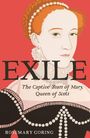 "EXILE: The Captive Years of Mary, Queen of Scots. Rosemary Goring." Illustration einer Frau in historischem Gewand.