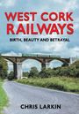 Chris Larkin: West Cork Railways: Birth, Beauty and Betrayal, Buch