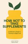 „HOW NOT TO TAKE SUPPLEMENTS“ in grüner Schrift, darunter „A Dietician's Guide to Thriving on Real Food“. Ein gelbes Flaschen-Logo mit Blättern. Schluss mit josie porter registered dietitian.