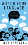 Rob Kendall: Watch Your Language: Why Conversations Go Wrong and How to Fix Them, Buch