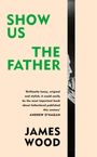 Text: "SHOW US THE FATHER", Zitat von Andrew O'Hagan. Name: James Wood. Rechtsseitig ein Schwarz-Weiß-Foto eines Mannes.