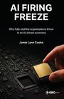 Text: "AI Firing Freeze. Why fully-staffed organizations thrive in an AI-driven economy. Jamie Lynn Cooke." Eine Hand hält einen Chip.