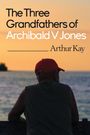 Arthur Kay: The Three grandfathers of Archibald V Jones, Buch