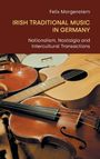 „Irish Traditional Music in Germany“ von Felix Morgenstern. Untertitel betont Nationalismus und interkulturelle Transaktionen. Verschiedene Musikinstrumente liegen übereinander.