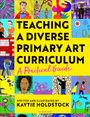 Kaytie Holdstock: Teaching a Diverse Primary Art Curriculum, Buch