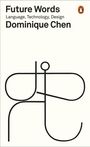 „Future Words: Language, Technology, Design. Dominique Chen“ in kräftiger Schrift. Oben rechts ein Pinguin-Logo. Darunter minimalistisches Design.