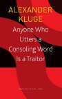 Alexander Kluge: Anyone Who Utters a Consoling Word Is a Traitor, Buch