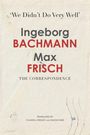 „We Didn’t Do Very Well" steht oben. In der Mitte: „Ingeborg Bachmann, Max Frisch, The Correspondence“. Übersetzt von Chantal Wright und Simon Pare. Untergrund in Beige mit leichten Texturen.