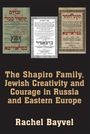 Rachel Bayvel: The Shapiro Family, Jewish Creativity and Courage in Russia and Eastern Europe, Buch
