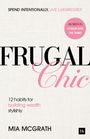 "SPEND INTENTIONALLY, LIVE LUXURIOUSLY" steht oben. "FRUGAL Chic" ist zentral. "12 habits for building wealth stylishly". Unten: "MIA MCGRATH". Kreissymbol: "AS SEEN IN VOGUE AND THE TIMES".