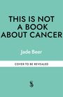 Jade Beer: This is Not a Book About Cancer, Buch