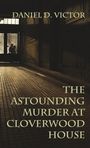 Daniel D Victor: The Astounding Murder At Cloverwood House, Buch