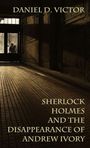 Oben steht "DANIEL D. VICTOR", unten "SHERLOCK HOLMES AND THE DISAPPEARANCE OF ANDREW IVORY". Ein Schatten in einem Korridor.