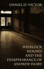 Oben steht "Daniel D. Victor", unten "Sherlock Holmes and the Disappearance of Andrew Ivory". Eine dunkle, lange Halle.