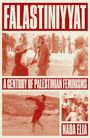 "FALASTINIYYAT", "A Century of Palestinian Feminisms", "NADA ELIA"; Bilder von Frauen in Protest- und Widerstandssituationen.