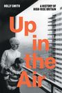 Holly Smith: Up in the Air: A History of High Rise Britain, Buch