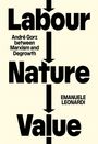 Titel: Labour Nature Value. Untertitel: André Gorz between Marxism and Degrowth. Autor: Emanuele Leonardi.