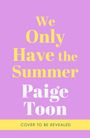 "We Only Have the Summer" und "Paige Toon" stehen in großen Buchstaben auf violettem Hintergrund, darunter "COVER TO BE REVEALED".