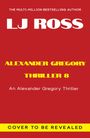 Titel: "Alexander Gregory Thriller 8". Autor: LJ Ross. Hinweis: "Cover to be revealed". Roter Hintergrund, weiße und gelbe Schrift.