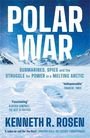 "POLAR WAR: Submarines, Spies and the Struggle for Power in a Melting Arctic" von Kenneth R. Rosen, vor Arktislandschaft.