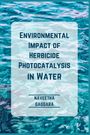 Naveetha Gaggara: Environmental Impact of Herbicide Photocatalysis in Water, Buch