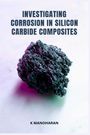 K Manoharan: Investigating Corrosion in Silicon Carbide Composites, Buch