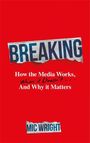 "BREAKING: How the Media Works, When it Doesn’t, And Why it Matters, MIC WRIGHT" auf rotem Hintergrund.