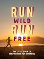 RUN WILD RUN FREE. The little book of inspiration for runners. Silhouette einer Person beim Laufen vor Sonnenuntergang.