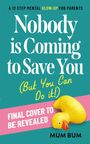 Text: "A 12 Step Mental Glow-Up for Parents. Nobody is Coming to Save You (But You Can Do it!). FINAL COVER TO BE REVEALED. MUM BUM." Ein gelbes Quietscheentchen.
