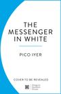 „The Messenger in White“ von Pico Iyer. Unten: „Cover to be revealed“. Einfaches Design mit blauem Rand.