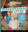 "You Wouldn't Want to... Be a Shakespearean Actor. Sweat and struggle like an Elizabethan player!" Vier Figuren in Renaissance-Kleidung auf einer Bühne.