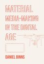 Daniel Binns: Material Media-Making in the Digital Age, Buch