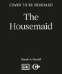 "COVER TO BE REVEALED. The Housemaid. Sarah A. Denzil. Unten zwei Logos auf schwarzem Hintergrund."