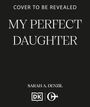 Text: "COVER TO BE REVEALED", "MY PERFECT DAUGHTER", "SARAH A. DENZIL". Zwei Logos unten. Schwarzer Hintergrund.