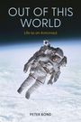 "OUT OF THIS WORLD", "Life as an Astronaut", "PETER BOND". Ein Astronaut schwebt im Weltraum über der Erde.