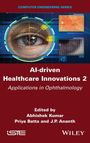 "AI-driven Healthcare Innovations 2: Applications in Ophthalmology. Edited by Abhishek Kumar, Priya Batta, J.P. Ananth." Oben ist ein Auge in einem technologischen Design.