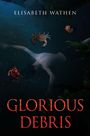 Elisabeth Wathen: Glorious Debris, Buch